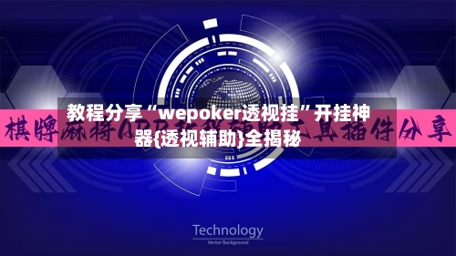 教程分享“wepoker透视挂”开挂神器{透视辅助}全揭秘