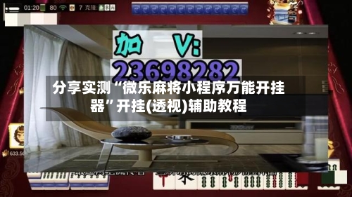 分享实测“微乐麻将小程序万能开挂器”开挂(透视)辅助教程