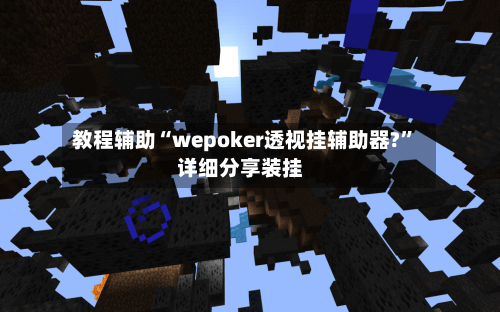 教程辅助“wepoker透视挂辅助器?”详细分享装挂
