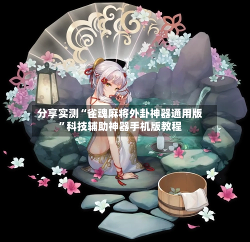 分享实测“雀魂麻将外卦神器通用版”科技辅助神器手机版教程-第3张图片