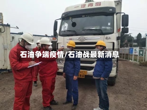 石油争端疫情/石油战最新消息