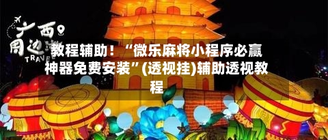 教程辅助！“微乐麻将小程序必赢神器免费安装”(透视挂)辅助透视教程-第1张图片