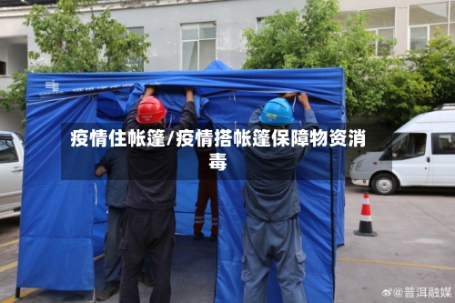 疫情住帐篷/疫情搭帐篷保障物资消毒-第2张图片