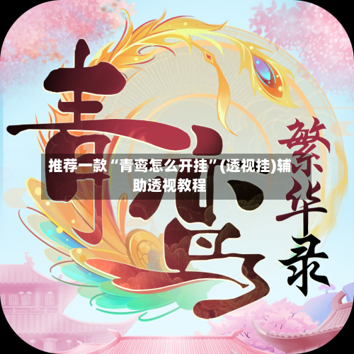 推荐一款“青鸾怎么开挂”(透视挂)辅助透视教程-第3张图片