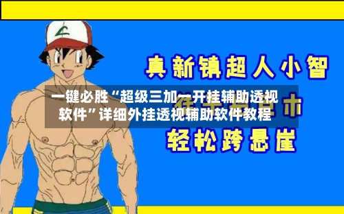 一键必胜“超级三加一开挂辅助透视软件	”详细外挂透视辅助软件教程-第1张图片