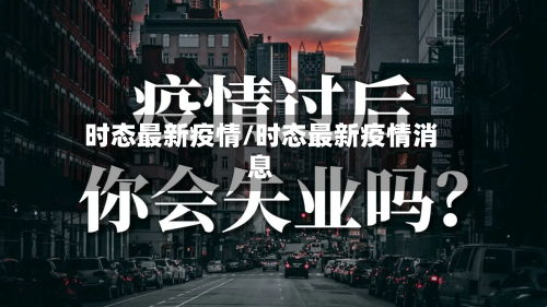 时态最新疫情/时态最新疫情消息