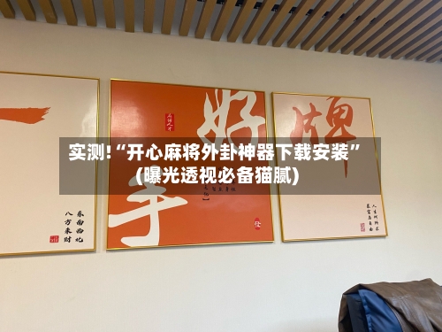 实测!“开心麻将外卦神器下载安装”(曝光透视必备猫腻)-第1张图片