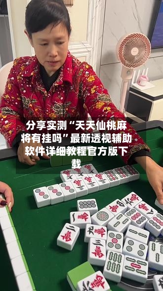 分享实测“天天仙桃麻将有挂吗”最新透视辅助软件详细教程官方版下载-第2张图片