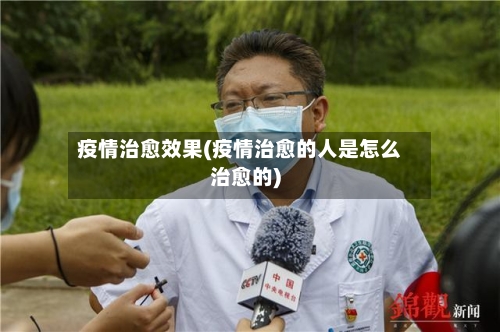 疫情治愈效果(疫情治愈的人是怎么治愈的)-第2张图片