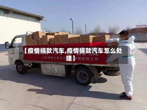 【疫情捐款汽车,疫情捐款汽车怎么处理】-第2张图片