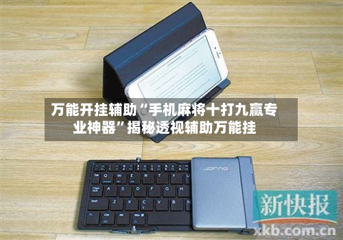 万能开挂辅助“手机麻将十打九赢专业神器”揭秘透视辅助万能挂-第1张图片