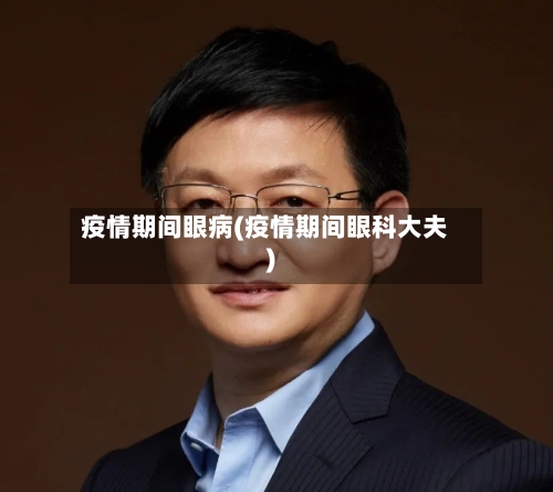 疫情期间眼病(疫情期间眼科大夫)-第1张图片