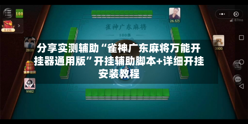 分享实测辅助“雀神广东麻将万能开挂器通用版”开挂辅助脚本+详细开挂安装教程
