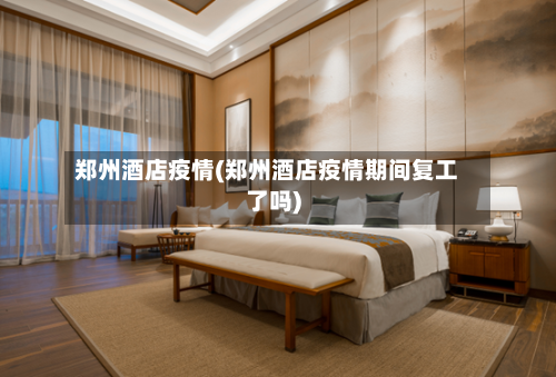 郑州酒店疫情(郑州酒店疫情期间复工了吗)-第1张图片