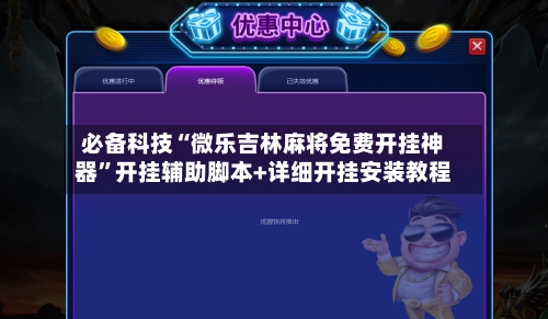 必备科技“微乐吉林麻将免费开挂神器”开挂辅助脚本+详细开挂安装教程-第2张图片