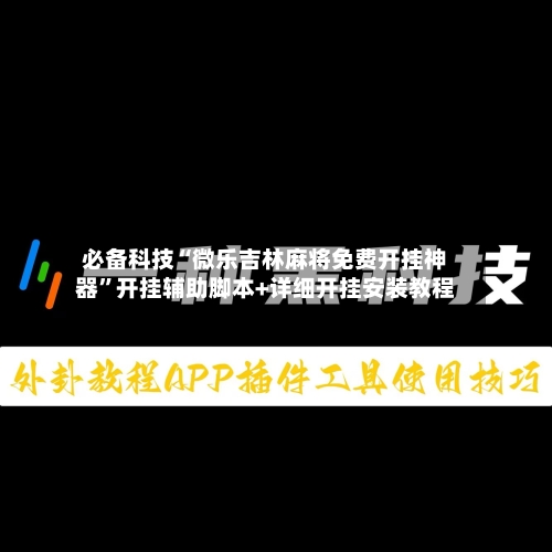 必备科技“微乐吉林麻将免费开挂神器”开挂辅助脚本+详细开挂安装教程
