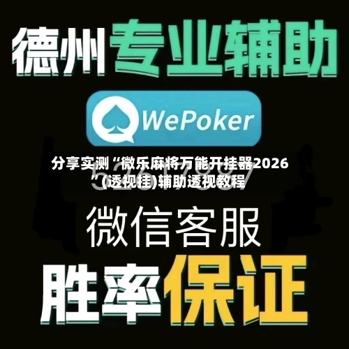分享实测“微乐麻将万能开挂器2026”(透视挂)辅助透视教程