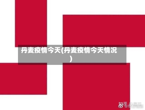 丹麦疫情今天(丹麦疫情今天情况)-第1张图片