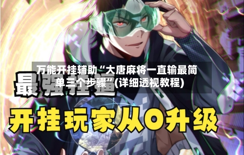 万能开挂辅助“大唐麻将一直输最简单三个步骤”(详细透视教程)-第2张图片