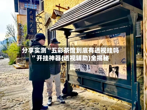 分享实测“五彩茶馆到底有透视挂吗”开挂神器{透视辅助}全揭秘-第3张图片