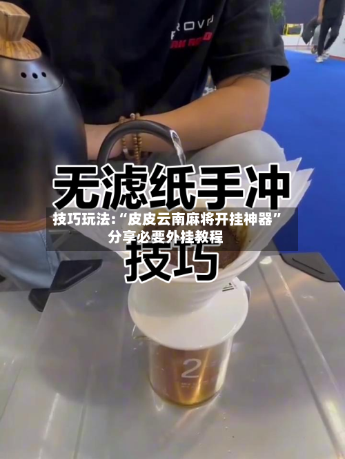 技巧玩法:“皮皮云南麻将开挂神器”分享必要外挂教程-第3张图片