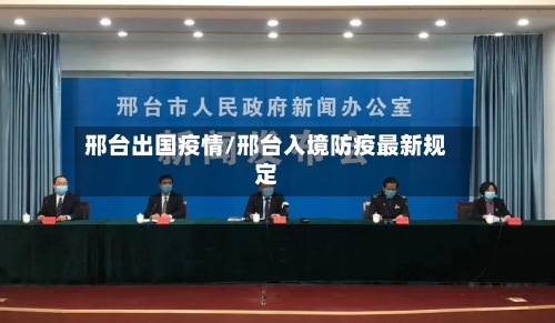 邢台出国疫情/邢台入境防疫最新规定-第3张图片