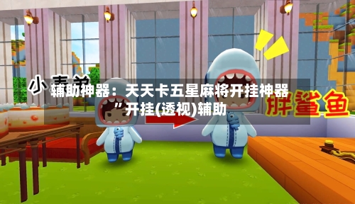 辅助神器：天天卡五星麻将开挂神器	”开挂(透视)辅助-第2张图片