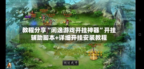 教程分享“闲逸游戏开挂神器”开挂辅助脚本+详细开挂安装教程-第2张图片