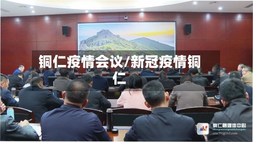 铜仁疫情会议/新冠疫情铜仁-第3张图片