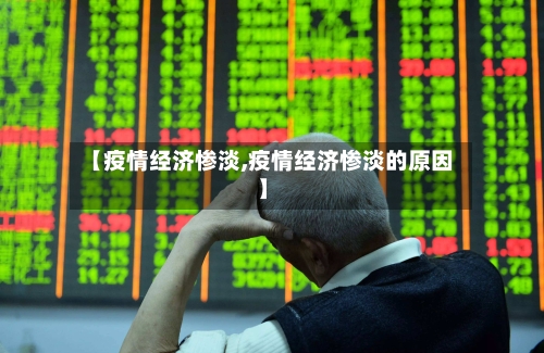 【疫情经济惨淡,疫情经济惨淡的原因】-第1张图片