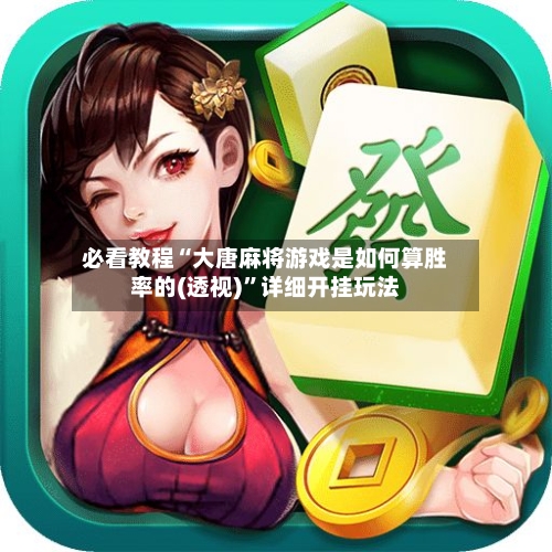 必看教程“大唐麻将游戏是如何算胜率的(透视)	”详细开挂玩法-第1张图片