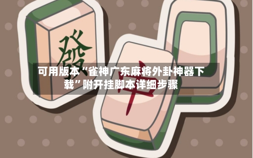 可用版本“雀神广东麻将外卦神器下载”附开挂脚本详细步骤-第1张图片