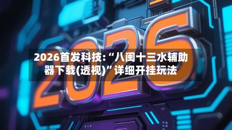 2026首发科技:“八闽十三水辅助器下载(透视)”详细开挂玩法