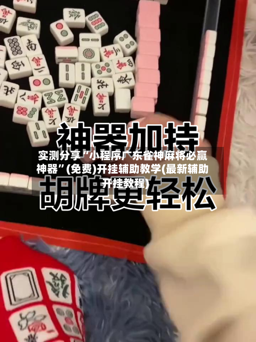 实测分享“小程序广东雀神麻将必赢神器	”(免费)开挂辅助教学(最新辅助开挂教程)-第1张图片