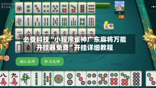 必备科技“小程序雀神广东麻将万能开挂器免费”开挂详细教程-第1张图片
