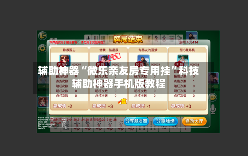 辅助神器“微乐亲友房专用挂”科技辅助神器手机版教程-第3张图片