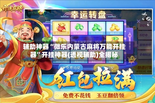 辅助神器“微乐内蒙古麻将万能开挂器	”开挂神器{透视辅助}全揭秘-第1张图片