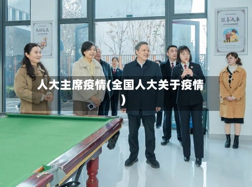 人大主席疫情(全国人大关于疫情)