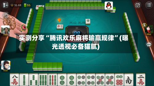 实测分享“腾讯欢乐麻将输赢规律”(曝光透视必备猫腻)