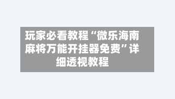 玩家必看教程“微乐海南麻将万能开挂器免费”详细透视教程
