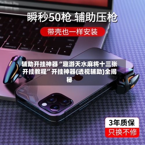 辅助开挂神器“趣游天水麻将十三张开挂教程”开挂神器{透视辅助}全揭秘-第3张图片