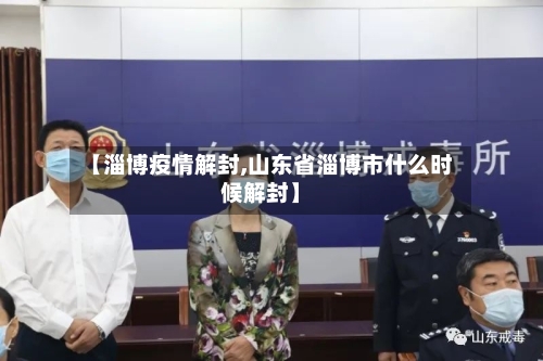 【淄博疫情解封,山东省淄博市什么时候解封】-第2张图片