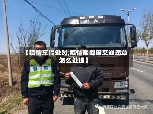 【疫情车辆处罚,疫情期间的交通违章怎么处理】-第1张图片