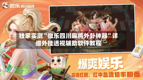 独家实测“微乐四川麻将外卦神器”详细外挂透视辅助软件教程