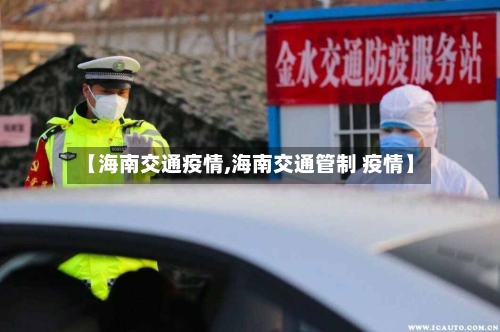 【海南交通疫情,海南交通管制 疫情】-第3张图片