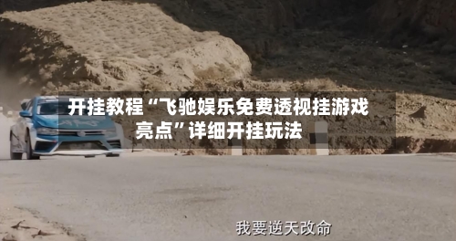 开挂教程“飞驰娱乐免费透视挂游戏亮点	”详细开挂玩法-第2张图片