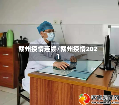 赣州疫情连续/赣州疫情2021-第2张图片