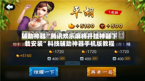 辅助神器“腾讯欢乐麻将开挂神器下载安装”科技辅助神器手机版教程-第1张图片