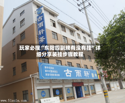 玩家必搜“东阳四副牌有没有挂	”详细分享装挂步骤教程-第1张图片