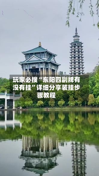 玩家必搜“东阳四副牌有没有挂”详细分享装挂步骤教程-第3张图片